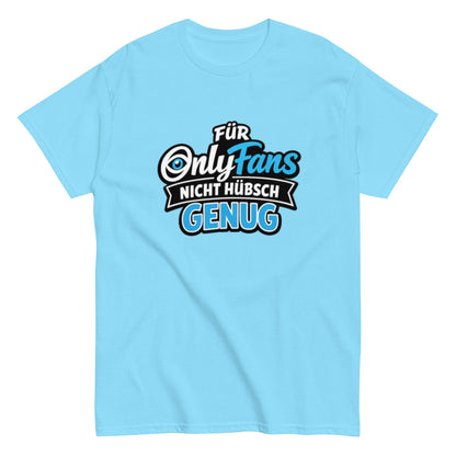 Für Onlyfans nicht hübsch genug - Lustiges Unisex T-Shirt - SprücheKüche - Druckfrisch & frech