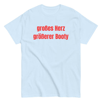 Großes Herz, größerer Booty – Lustiges Unisex T-Shirt - SprücheKüche - Druckfrisch & frech