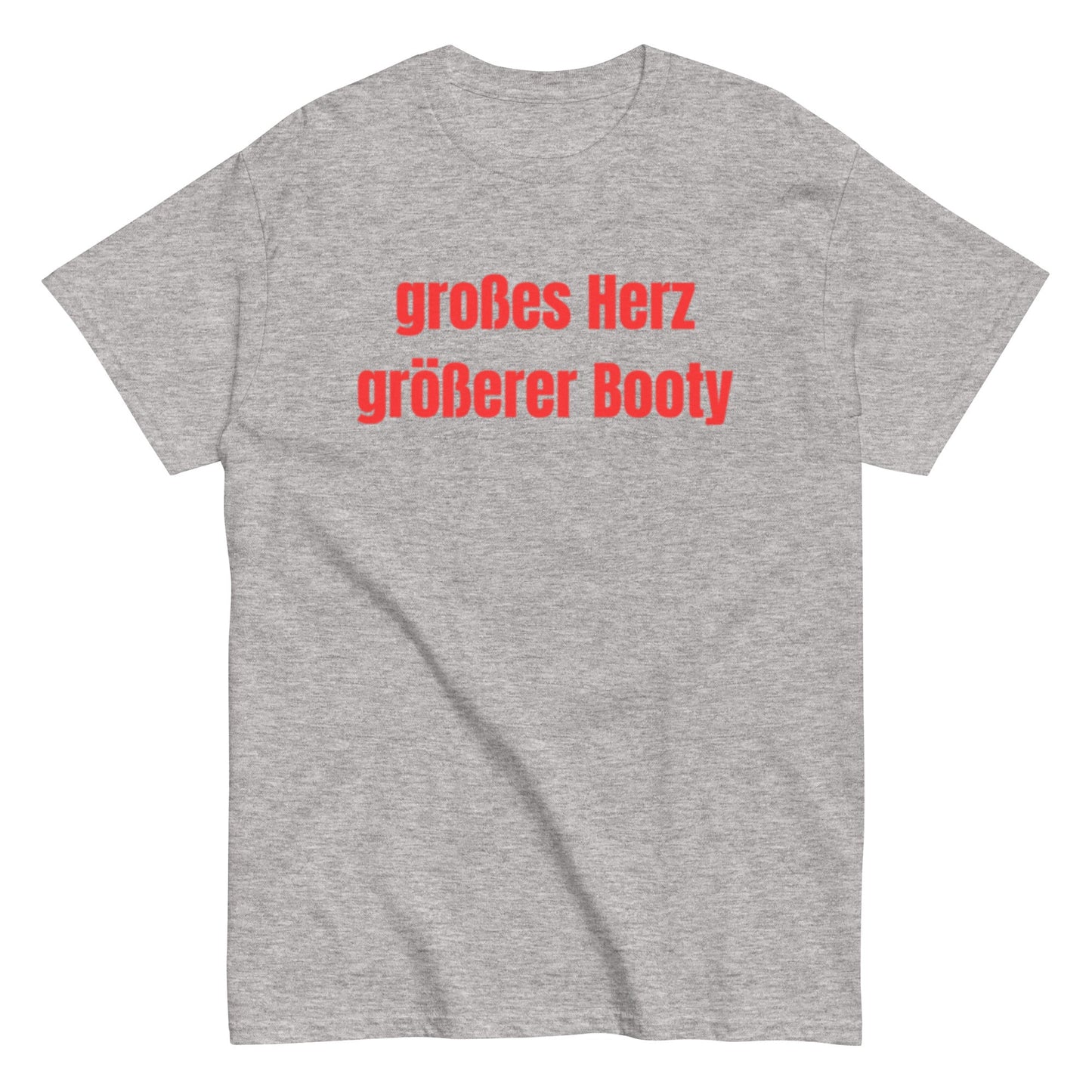 Großes Herz, größerer Booty – Lustiges Unisex T-Shirt - SprücheKüche - Druckfrisch & frech