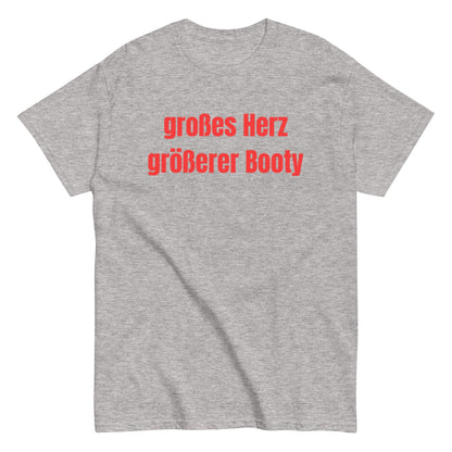 Großes Herz, größerer Booty – Lustiges Unisex T-Shirt - SprücheKüche - Druckfrisch & frech