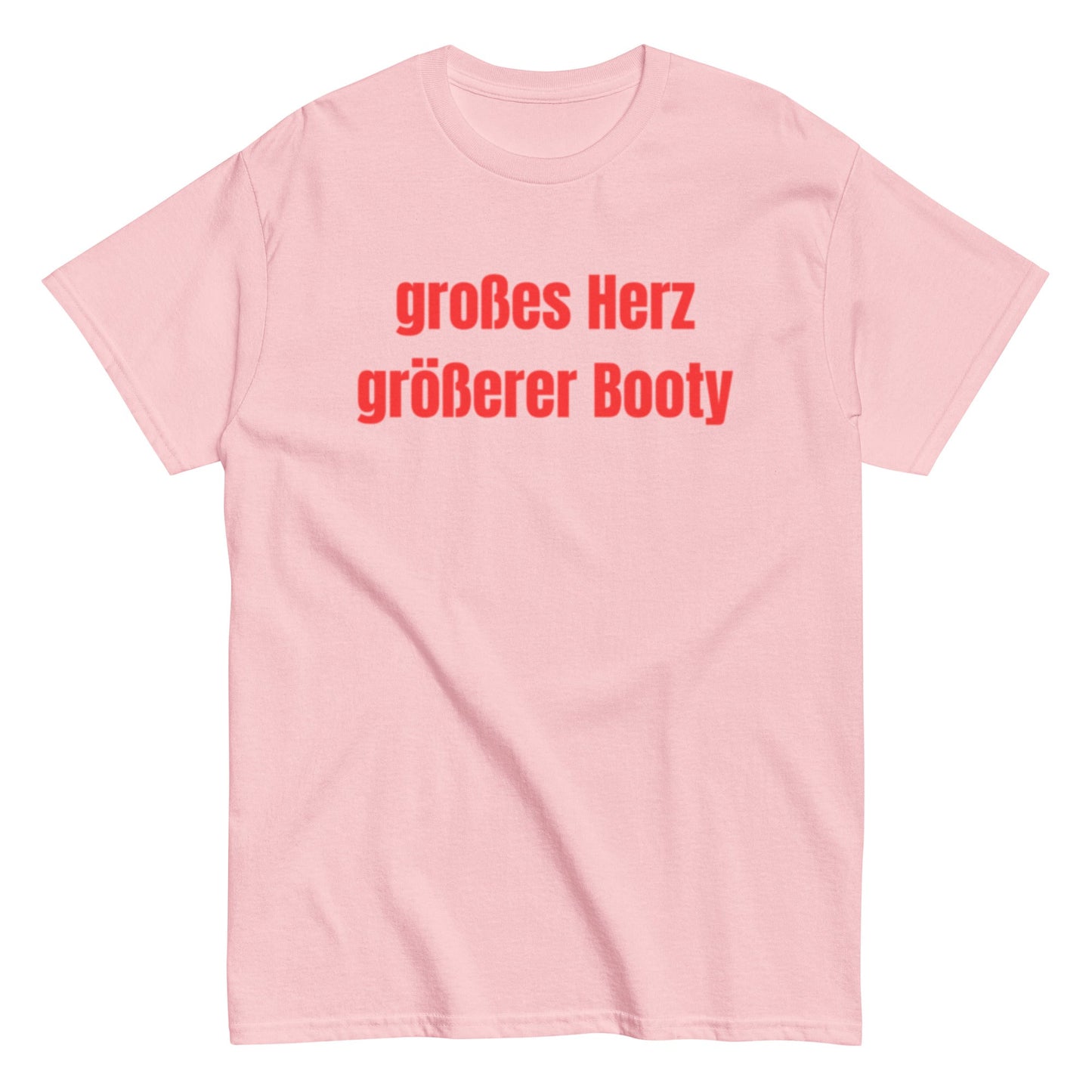 Großes Herz, größerer Booty – Lustiges Unisex T-Shirt - SprücheKüche - Druckfrisch & frech