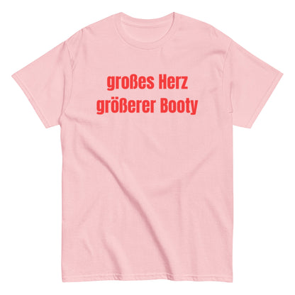 Großes Herz, größerer Booty – Lustiges Unisex T-Shirt - SprücheKüche - Druckfrisch & frech