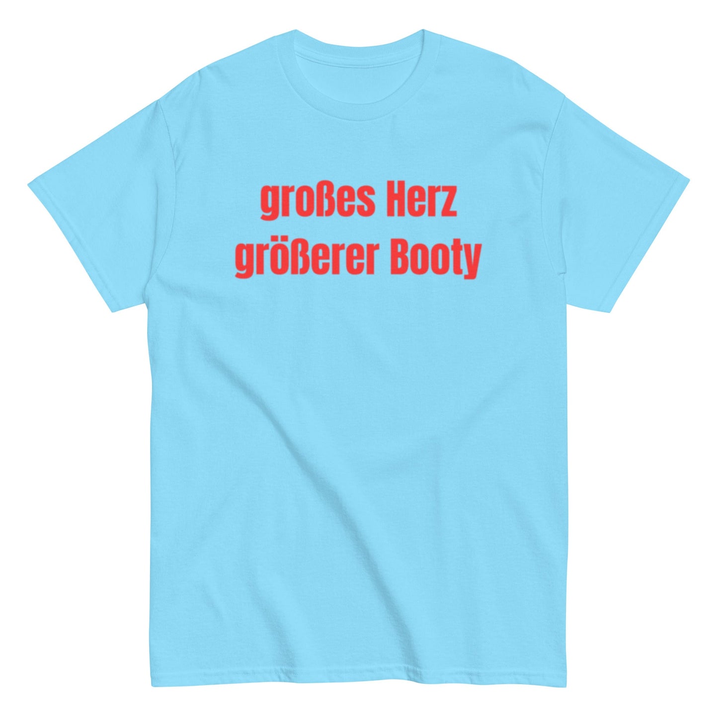Großes Herz, größerer Booty – Lustiges Unisex T-Shirt - SprücheKüche - Druckfrisch & frech