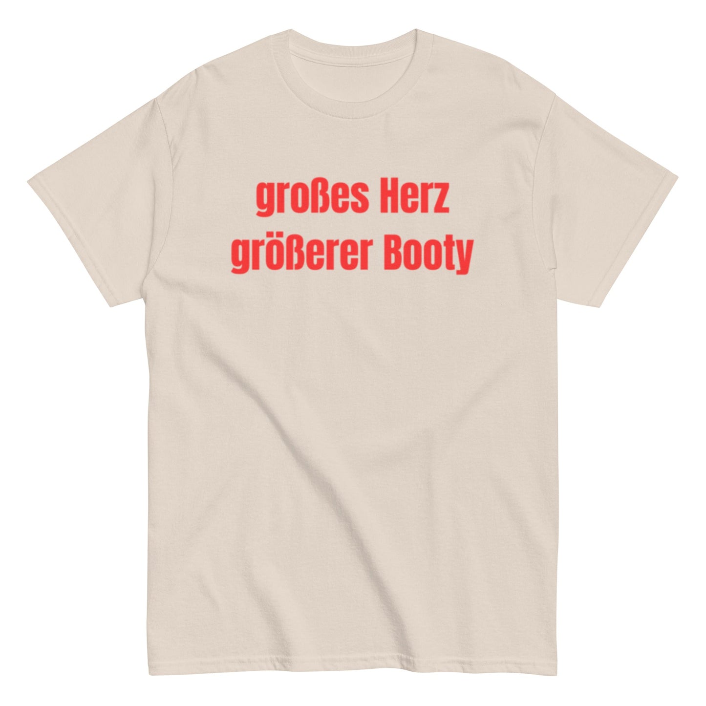 Großes Herz, größerer Booty – Lustiges Unisex T-Shirt - SprücheKüche - Druckfrisch & frech