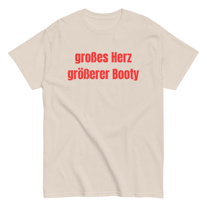 Großes Herz, größerer Booty – Lustiges Unisex T-Shirt - SprücheKüche - Druckfrisch & frech