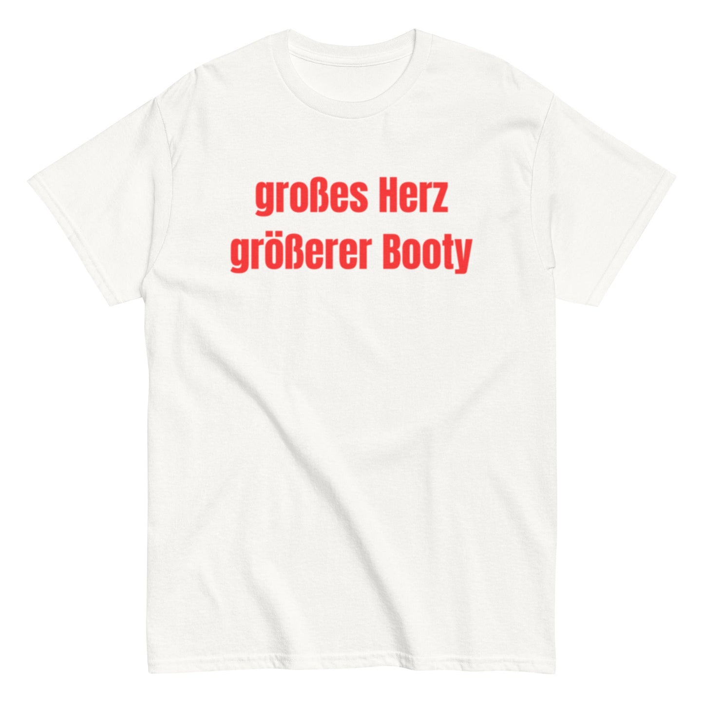 Großes Herz, größerer Booty – Lustiges Unisex T-Shirt - SprücheKüche - Druckfrisch & frech