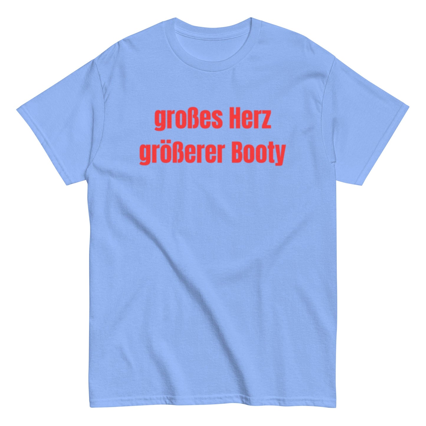 Großes Herz, größerer Booty – Lustiges Unisex T-Shirt - SprücheKüche - Druckfrisch & frech