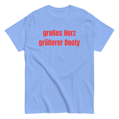 Großes Herz, größerer Booty – Lustiges Unisex T-Shirt - SprücheKüche - Druckfrisch & frech