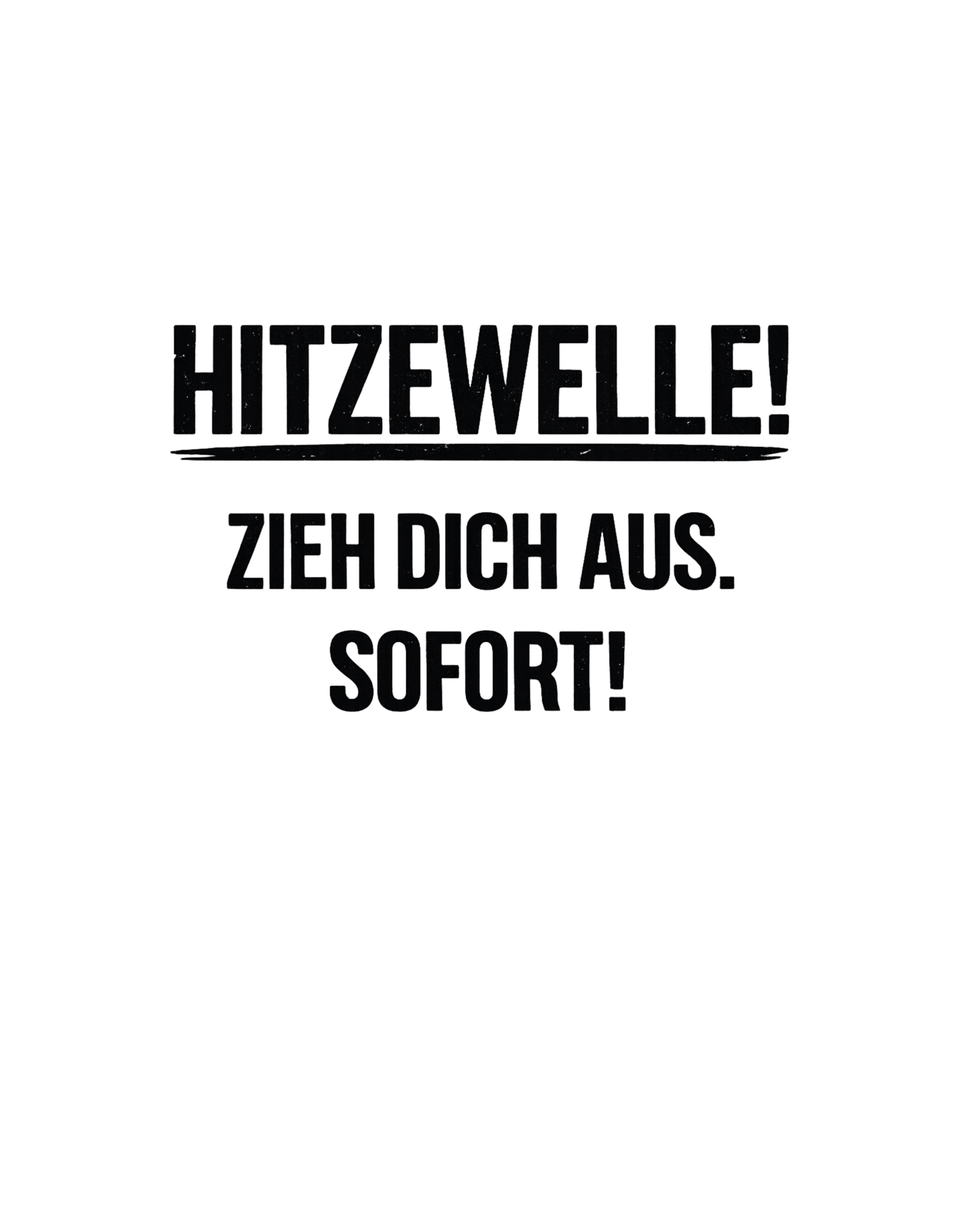 Hitzewelle! Zieh dich sofort aus - Lustiges Unisex T-Shirt - SprücheKüche - Druckfrisch & frech