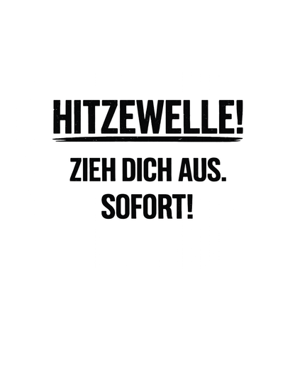 Hitzewelle! Zieh dich sofort aus - Lustiges Unisex T-Shirt - SprücheKüche - Druckfrisch & frech