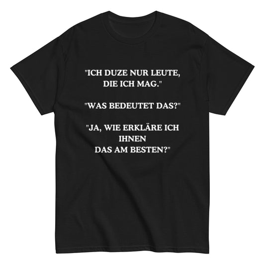 Ich duze nur Leute die ich mag - Lustiges Unisex T-Shirt - SprücheKüche - Druckfrisch & frech