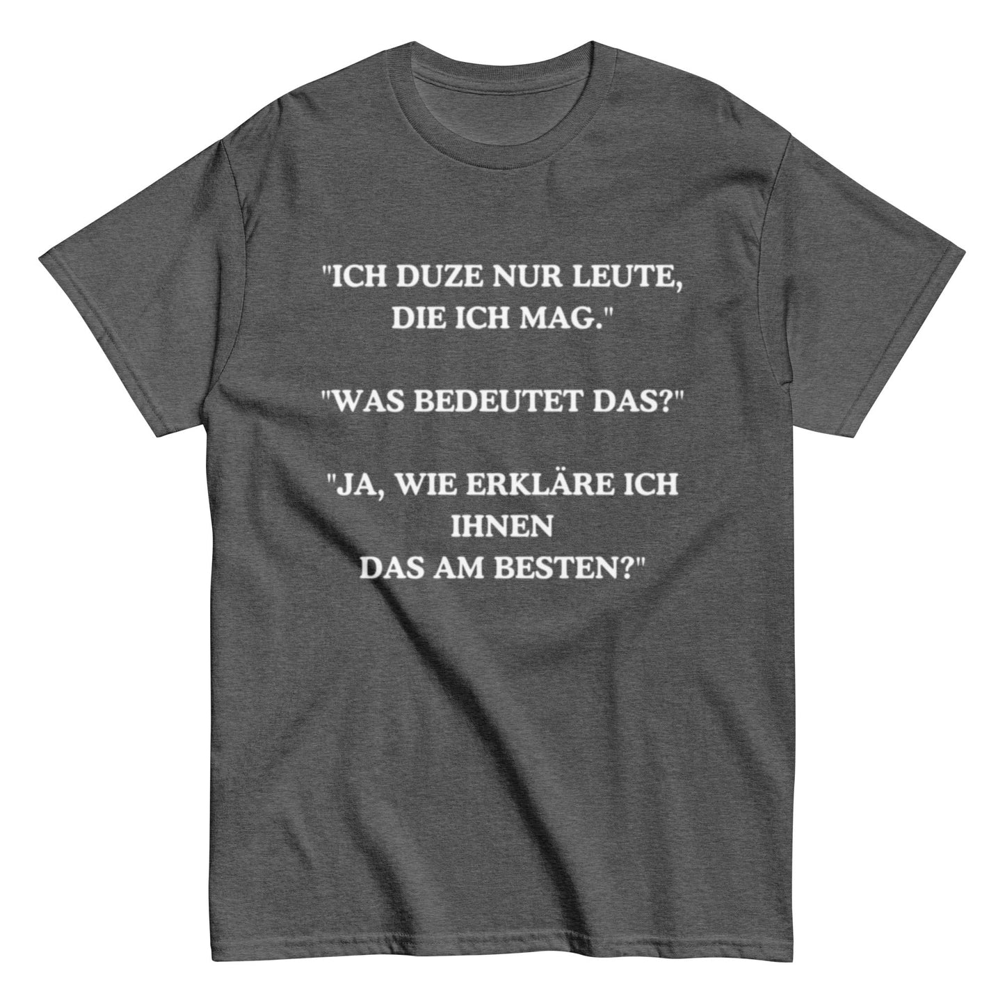 Ich duze nur Leute die ich mag - Lustiges Unisex T-Shirt - SprücheKüche - Druckfrisch & frech