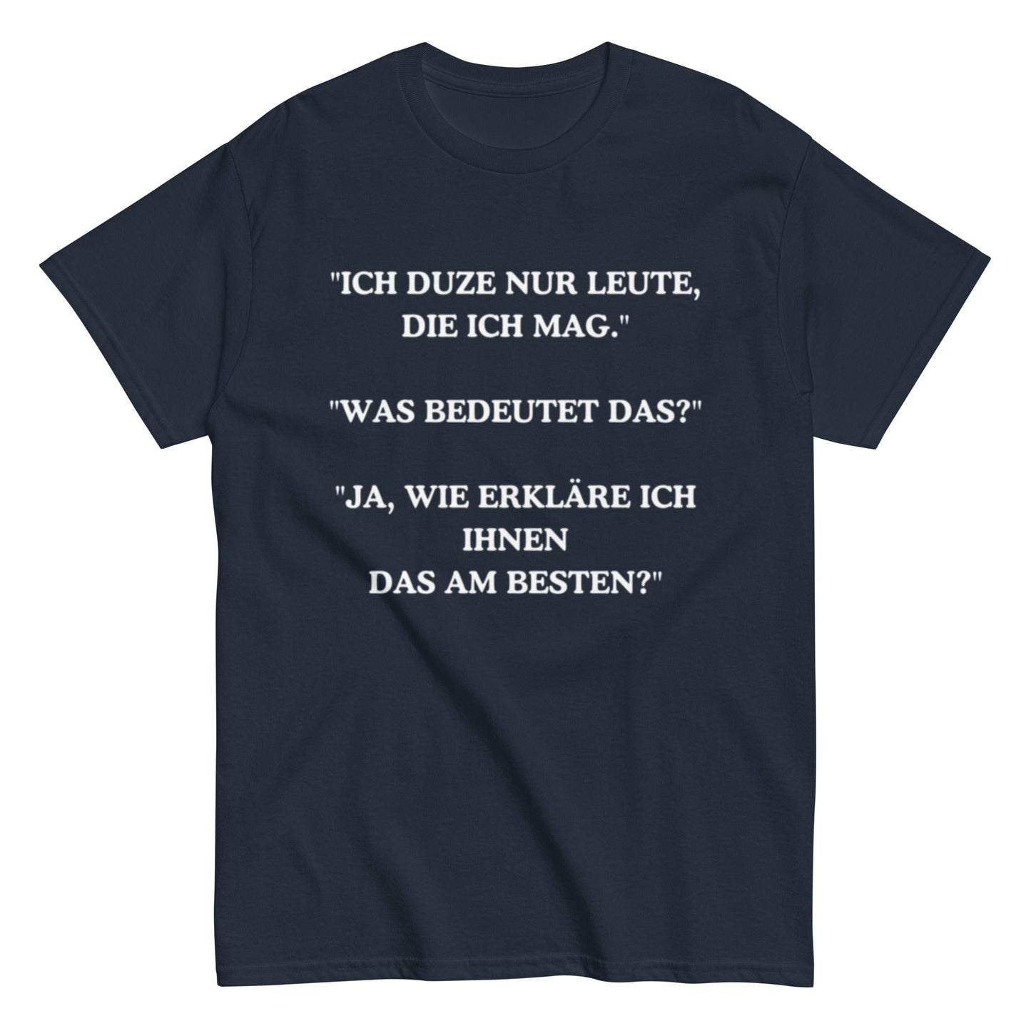 Ich duze nur Leute die ich mag - Lustiges Unisex T-Shirt - SprücheKüche - Druckfrisch & frech