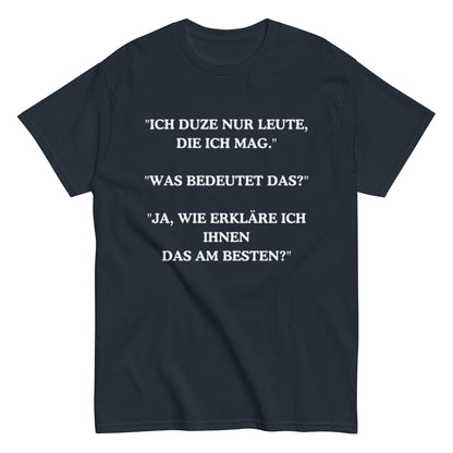 Ich duze nur Leute die ich mag - Lustiges Unisex T-Shirt - SprücheKüche - Druckfrisch & frech