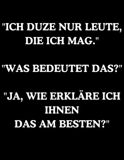 Ich duze nur Leute die ich mag - Lustiges Unisex T-Shirt - SprücheKüche - Druckfrisch & frech