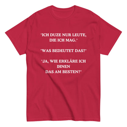 Ich duze nur Leute die ich mag - Lustiges Unisex T-Shirt - SprücheKüche - Druckfrisch & frech