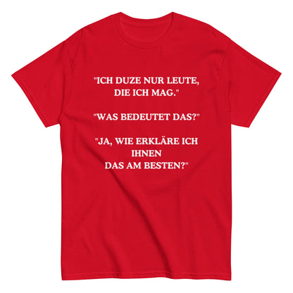 Ich duze nur Leute die ich mag - Lustiges Unisex T-Shirt - SprücheKüche - Druckfrisch & frech