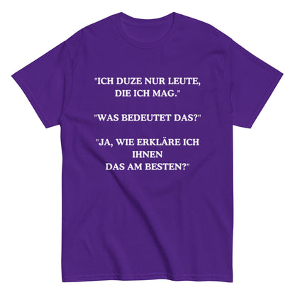 Ich duze nur Leute die ich mag - Lustiges Unisex T-Shirt - SprücheKüche - Druckfrisch & frech