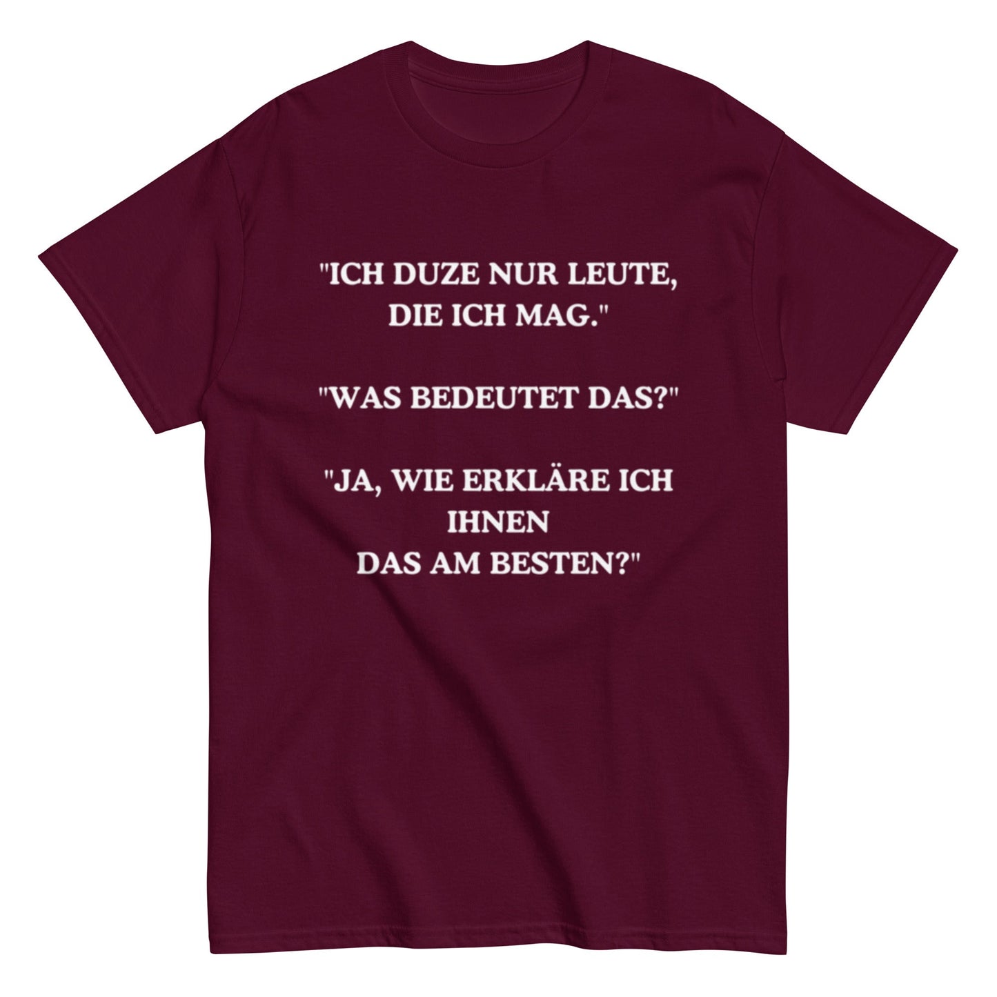 Ich duze nur Leute die ich mag - Lustiges Unisex T-Shirt - SprücheKüche - Druckfrisch & frech