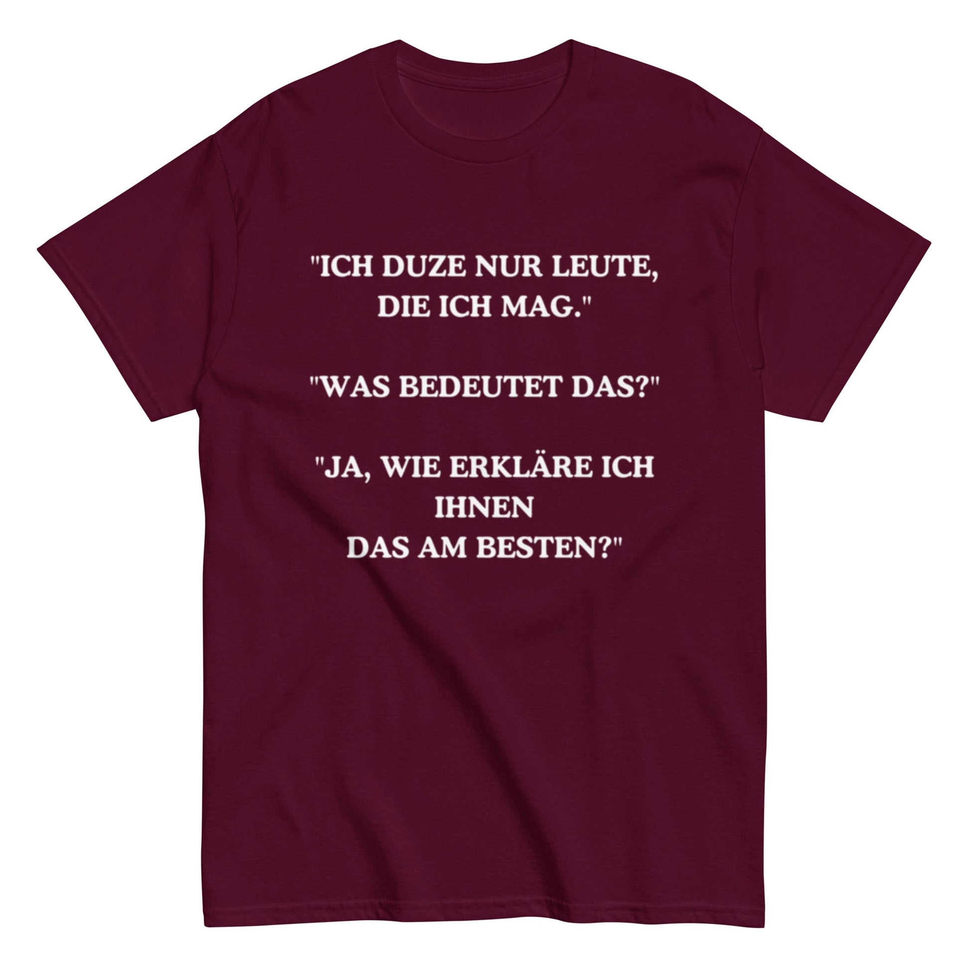 Ich duze nur Leute die ich mag - Lustiges Unisex T-Shirt - SprücheKüche - Druckfrisch & frech