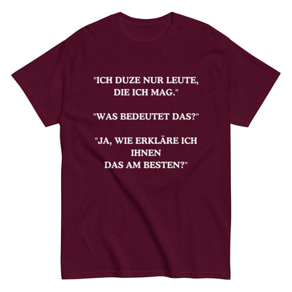 Ich duze nur Leute die ich mag - Lustiges Unisex T-Shirt - SprücheKüche - Druckfrisch & frech