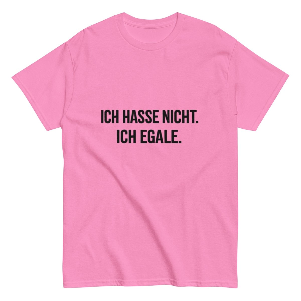 Ich hasse nicht, Ich Egale - Lustiges Unisex T-Shirt - SprücheKüche - Druckfrisch & frech
