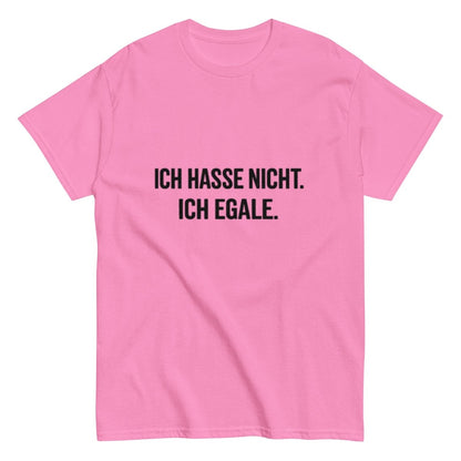 Ich hasse nicht, Ich Egale - Lustiges Unisex T-Shirt - SprücheKüche - Druckfrisch & frech