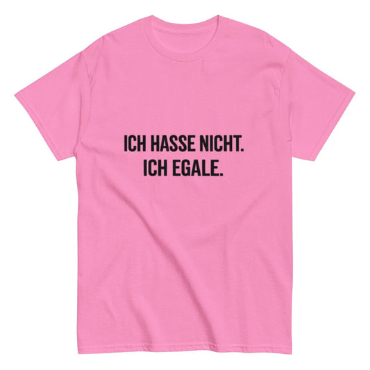 Ich hasse nicht, Ich Egale - Lustiges Unisex T-Shirt - SprücheKüche - Druckfrisch & frech