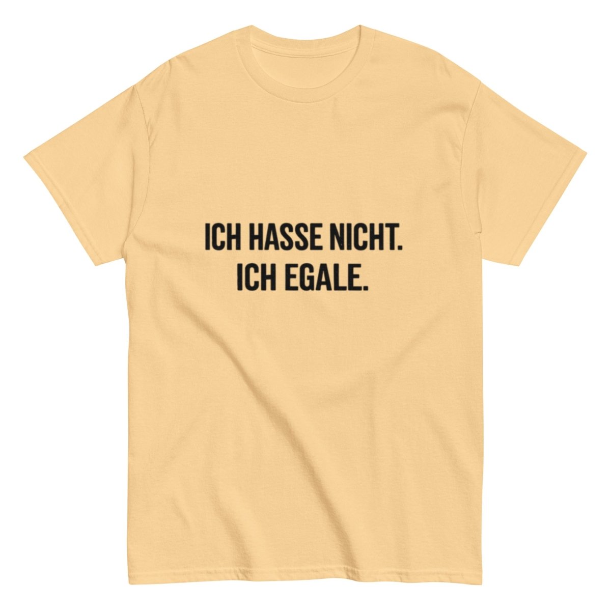 Ich hasse nicht, Ich Egale - Lustiges Unisex T-Shirt - SprücheKüche - Druckfrisch & frech
