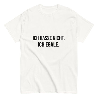 Ich hasse nicht, Ich Egale - Lustiges Unisex T-Shirt - SprücheKüche - Druckfrisch & frech