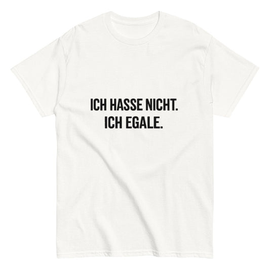 Ich hasse nicht, Ich Egale - Lustiges Unisex T-Shirt - SprücheKüche - Druckfrisch & frech