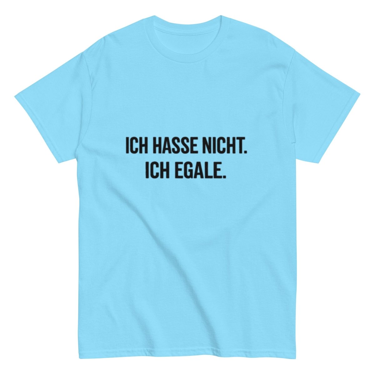 Ich hasse nicht, Ich Egale - Lustiges Unisex T-Shirt - SprücheKüche - Druckfrisch & frech