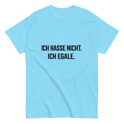 Ich hasse nicht, Ich Egale - Lustiges Unisex T-Shirt - SprücheKüche - Druckfrisch & frech