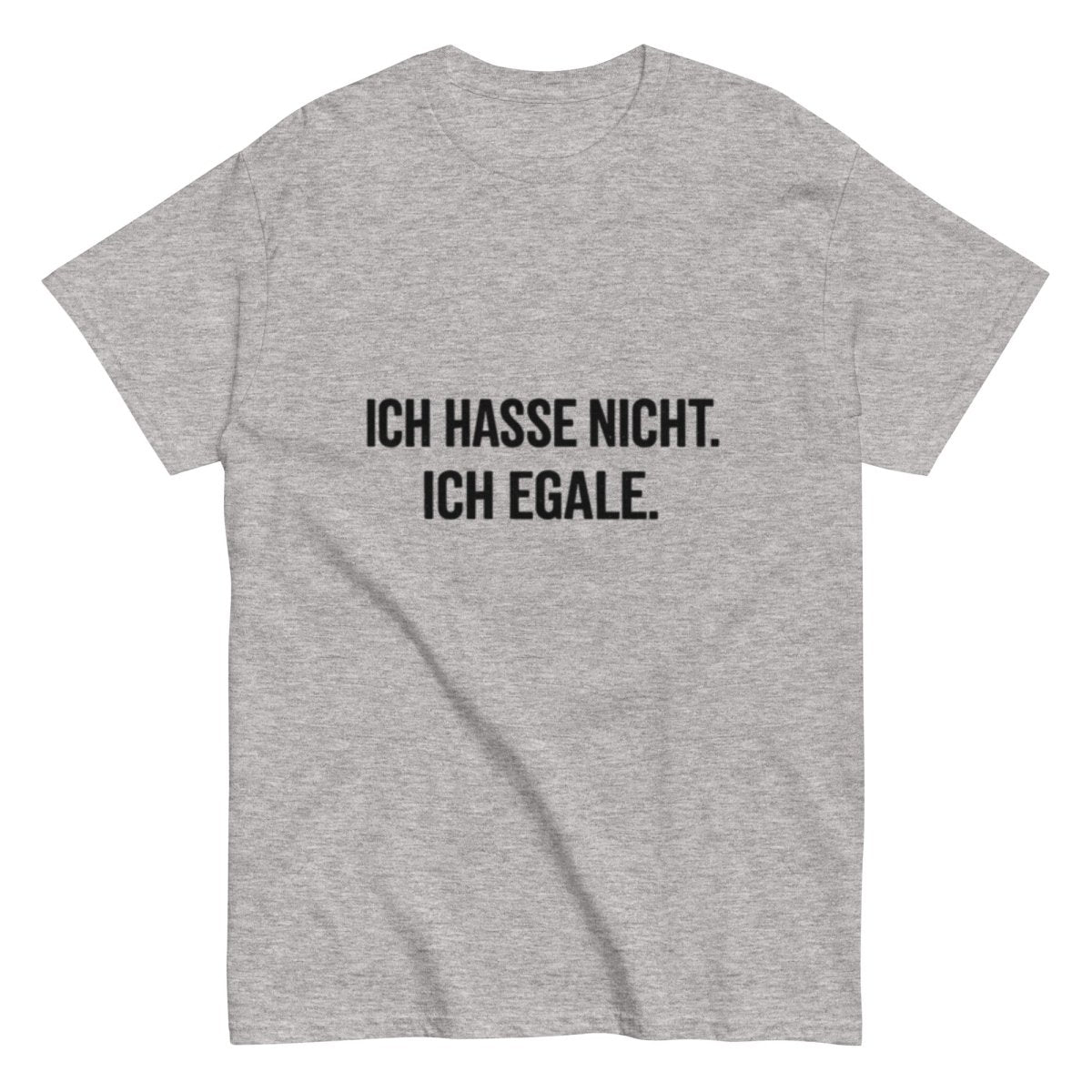 Ich hasse nicht, Ich Egale - Lustiges Unisex T-Shirt - SprücheKüche - Druckfrisch & frech