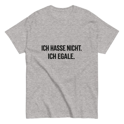 Ich hasse nicht, Ich Egale - Lustiges Unisex T-Shirt - SprücheKüche - Druckfrisch & frech