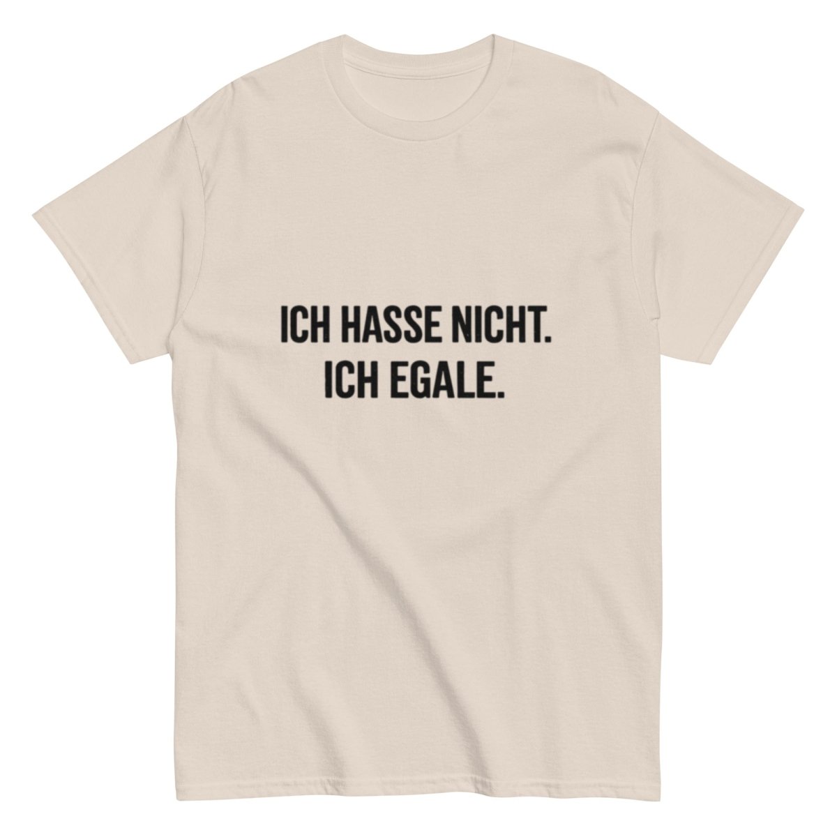 Ich hasse nicht, Ich Egale - Lustiges Unisex T-Shirt - SprücheKüche - Druckfrisch & frech