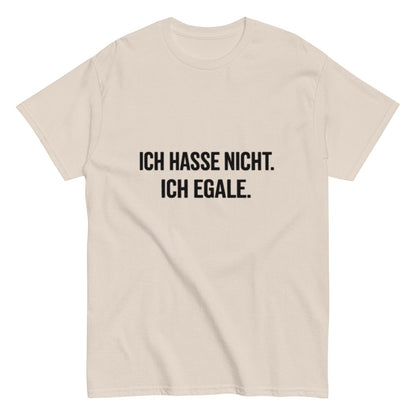 Ich hasse nicht, Ich Egale - Lustiges Unisex T-Shirt - SprücheKüche - Druckfrisch & frech