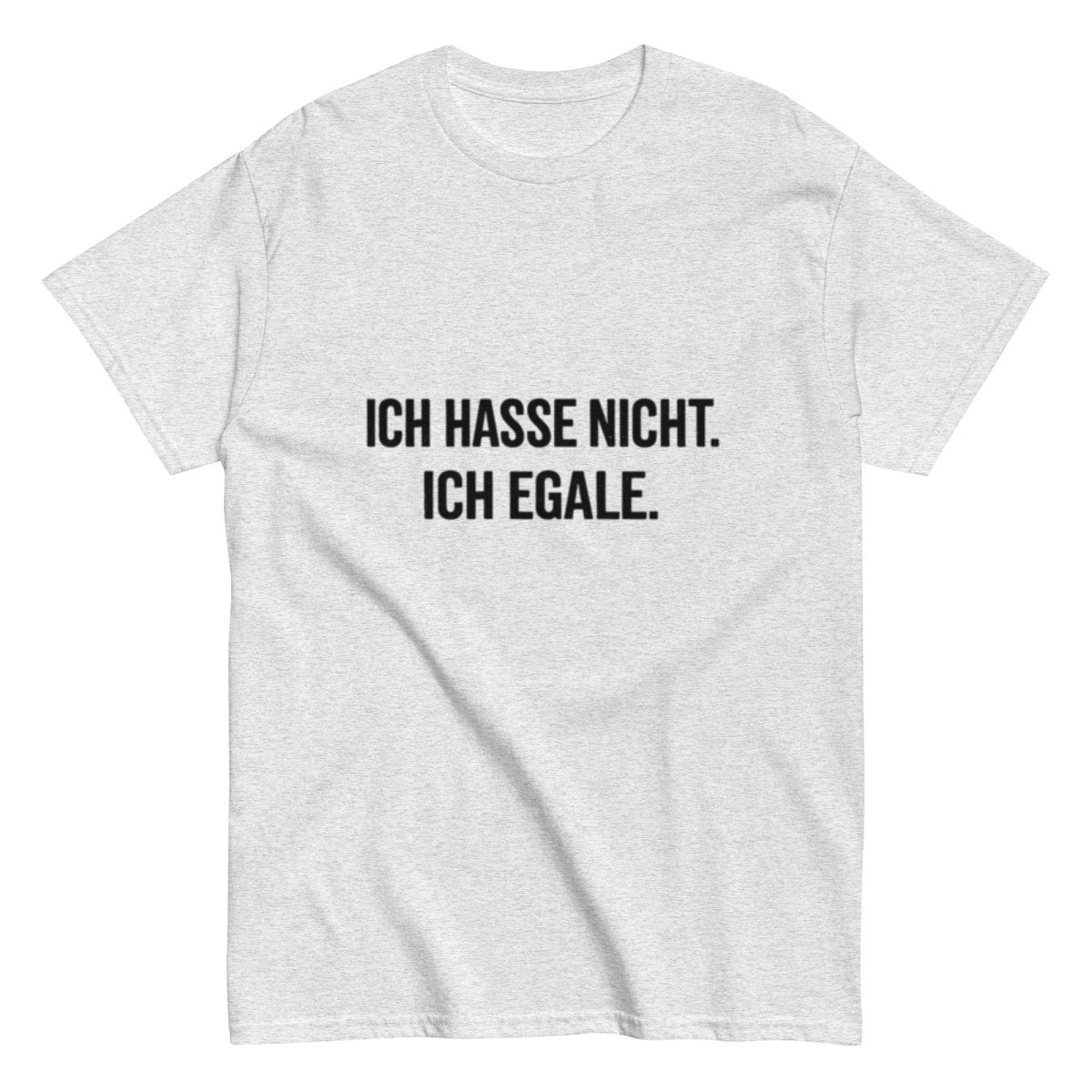 Ich hasse nicht, Ich Egale - Lustiges Unisex T-Shirt - SprücheKüche - Druckfrisch & frech
