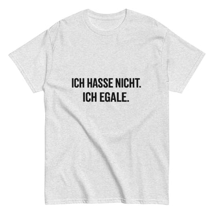 Ich hasse nicht, Ich Egale - Lustiges Unisex T-Shirt - SprücheKüche - Druckfrisch & frech