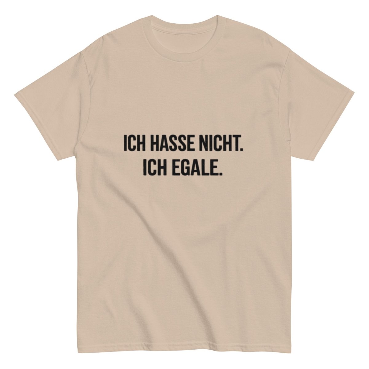 Ich hasse nicht, Ich Egale - Lustiges Unisex T-Shirt - SprücheKüche - Druckfrisch & frech