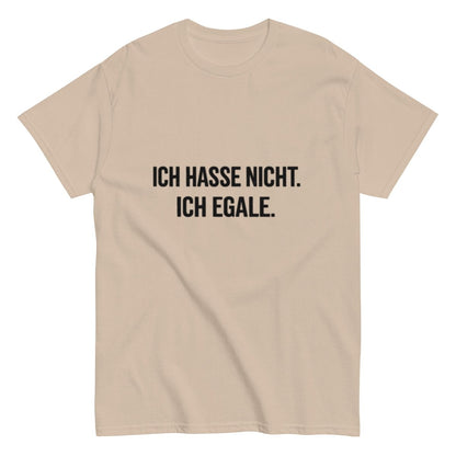 Ich hasse nicht, Ich Egale - Lustiges Unisex T-Shirt - SprücheKüche - Druckfrisch & frech