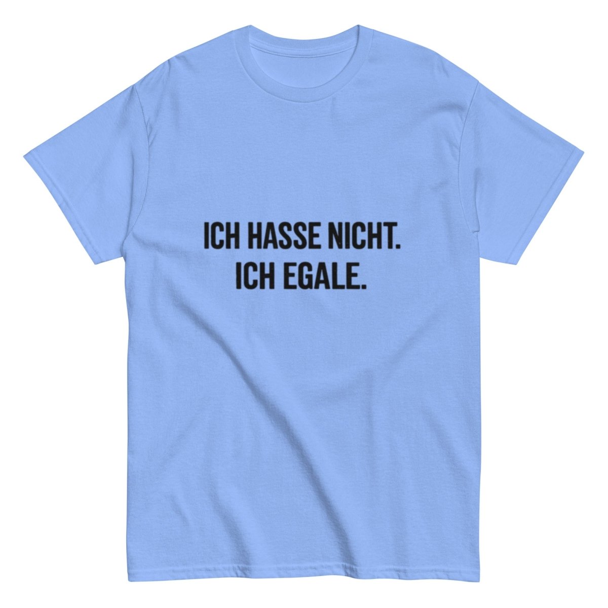 Ich hasse nicht, Ich Egale - Lustiges Unisex T-Shirt - SprücheKüche - Druckfrisch & frech