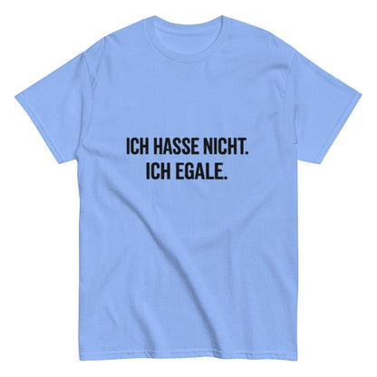Ich hasse nicht, Ich Egale - Lustiges Unisex T-Shirt - SprücheKüche - Druckfrisch & frech