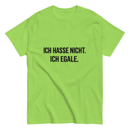Ich hasse nicht, Ich Egale - Lustiges Unisex T-Shirt - SprücheKüche - Druckfrisch & frech
