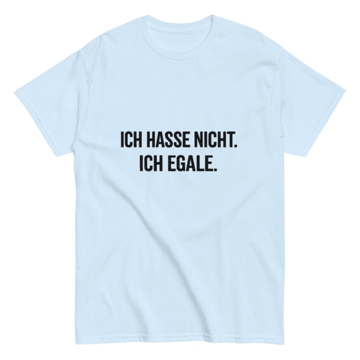 Ich hasse nicht, Ich Egale - Lustiges Unisex T-Shirt - SprücheKüche - Druckfrisch & frech