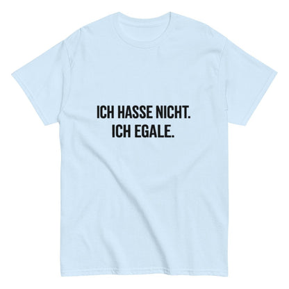 Ich hasse nicht, Ich Egale - Lustiges Unisex T-Shirt - SprücheKüche - Druckfrisch & frech