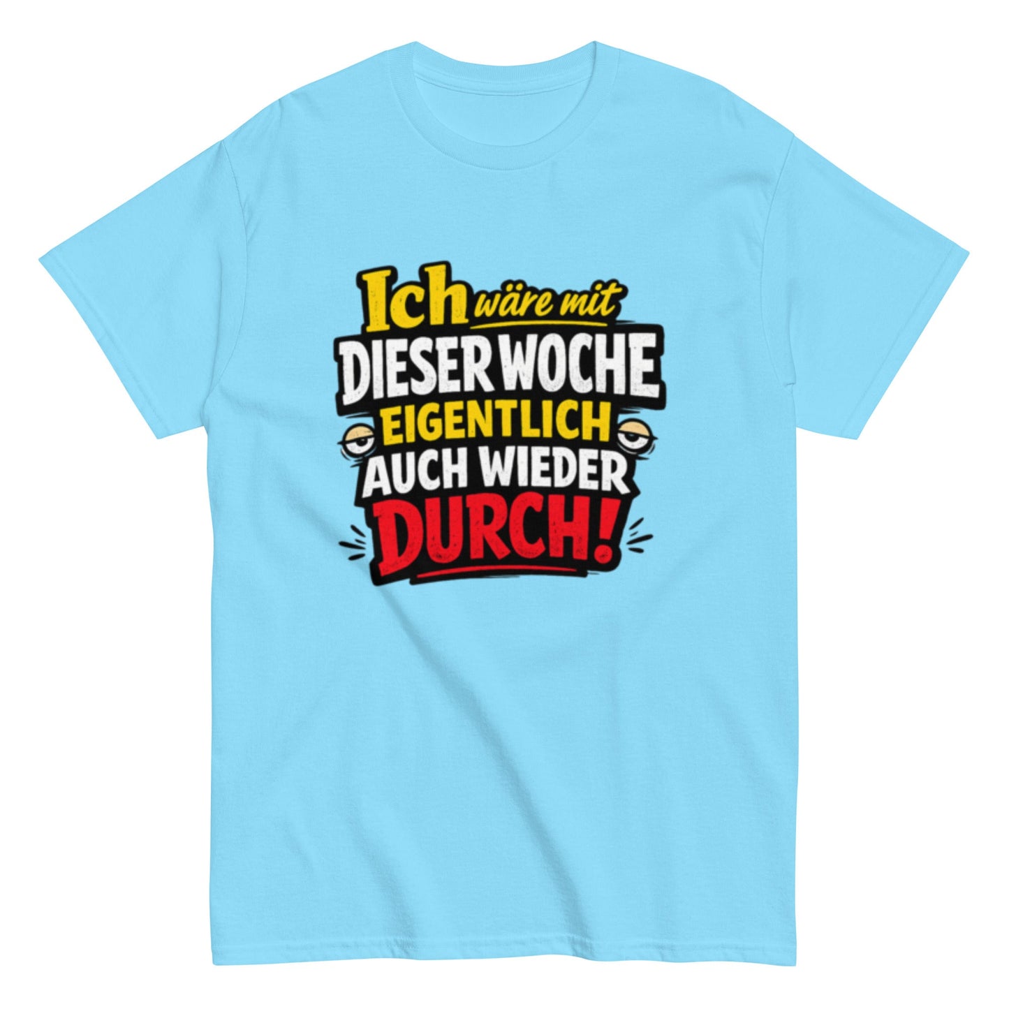 Ich wäre durch mit der Woche - Lustiges Unisex T-Shirt - SprücheKüche - Druckfrisch & frech