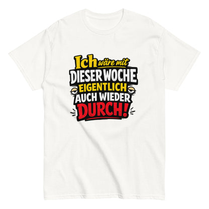 Ich wäre durch mit der Woche - Lustiges Unisex T-Shirt - SprücheKüche - Druckfrisch & frech