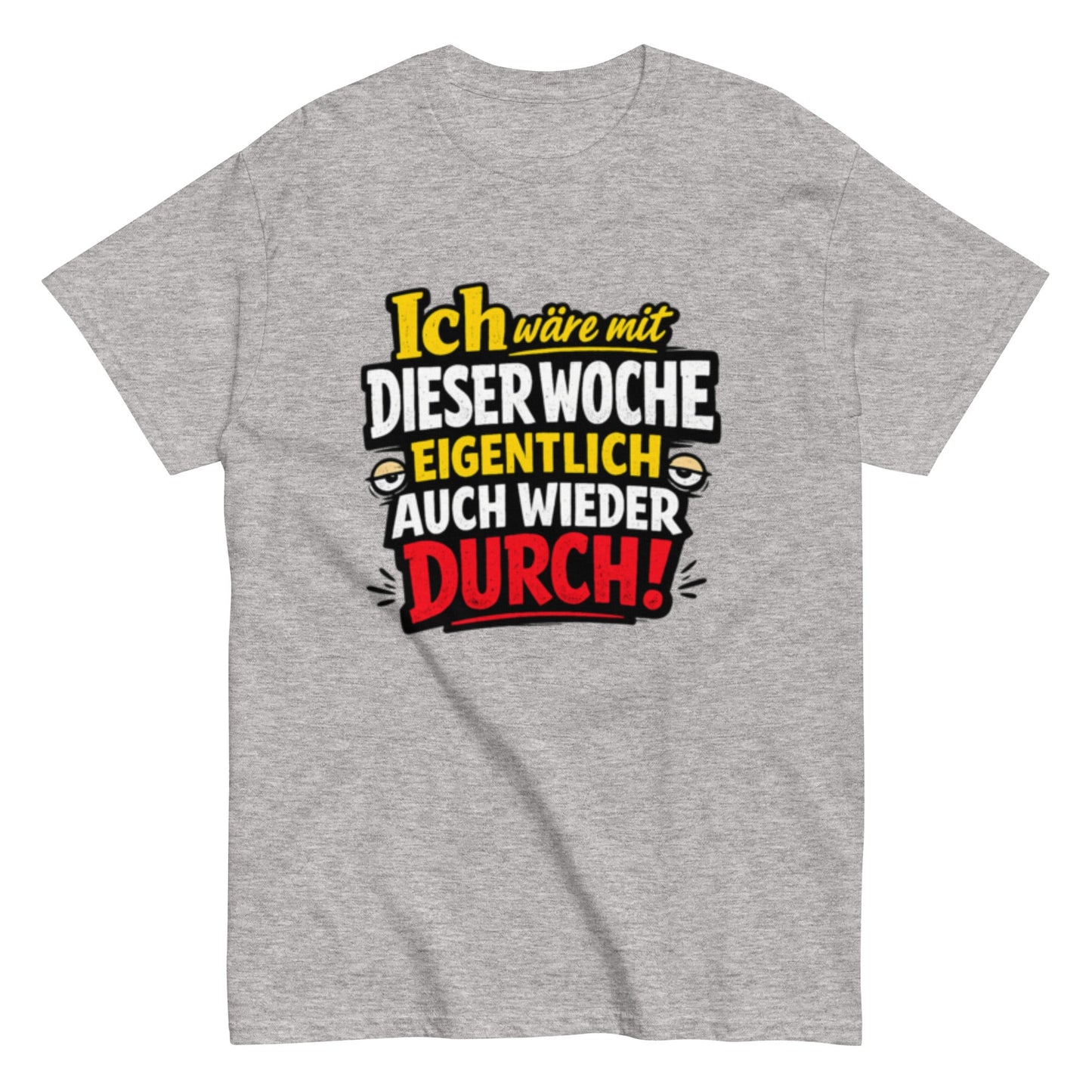 Ich wäre durch mit der Woche - Lustiges Unisex T-Shirt - SprücheKüche - Druckfrisch & frech