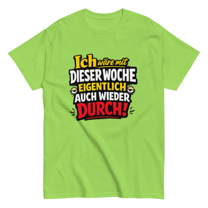 Ich wäre durch mit der Woche - Lustiges Unisex T-Shirt - SprücheKüche - Druckfrisch & frech